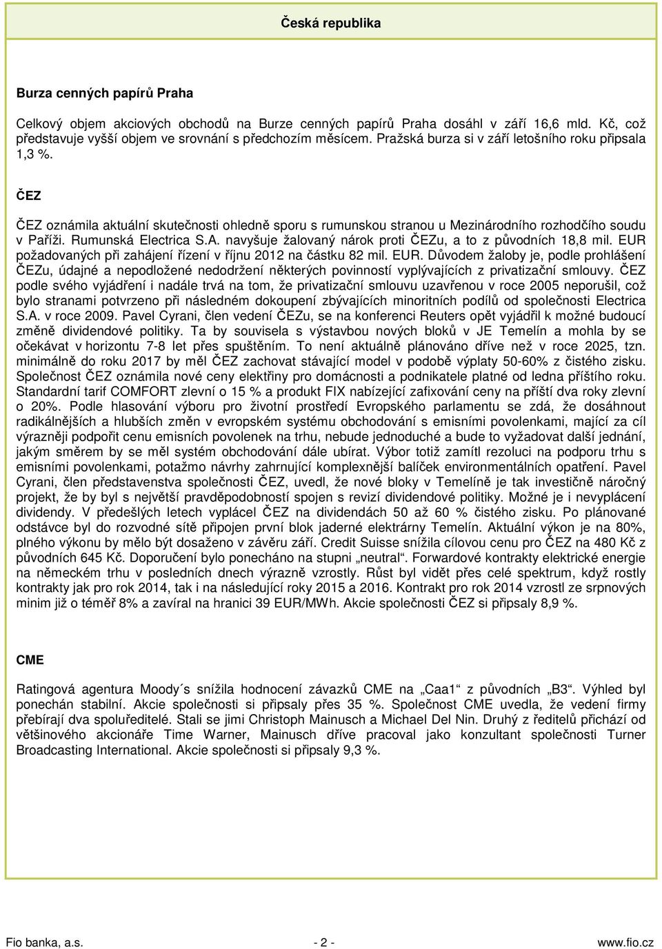 navyšuje žalovaný nárok proti ČEZu, a to z původních 18,8 mil. EUR požadovaných při zahájení řízení v říjnu 2012 na částku 82 mil. EUR. Důvodem žaloby je, podle prohlášení ČEZu, údajné a nepodložené nedodržení některých povinností vyplývajících z privatizační smlouvy.