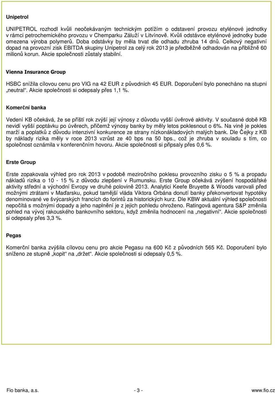 Celkový negativní dopad na provozní zisk EBITDA skupiny Unipetrol za celý rok 2013 je předběžně odhadován na přibližně 60 milionů korun. Akcie společnosti zůstaly stabilní.