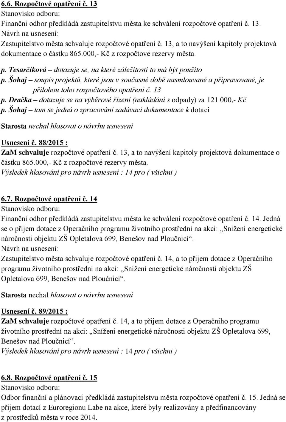 Šohaj soupis projektů, které jsou v současné době nasmlouvané a připravované, je přílohou toho rozpočtového opatření č. 13 p.