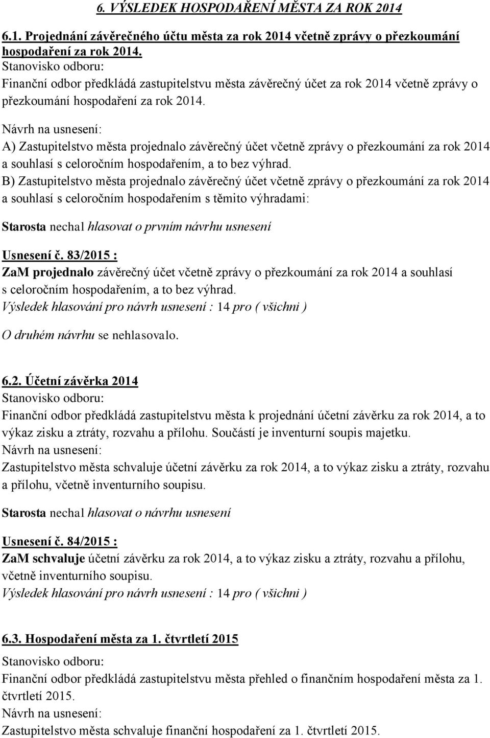 A) Zastupitelstvo města projednalo závěrečný účet včetně zprávy o přezkoumání za rok 2014 a souhlasí s celoročním hospodařením, a to bez výhrad.