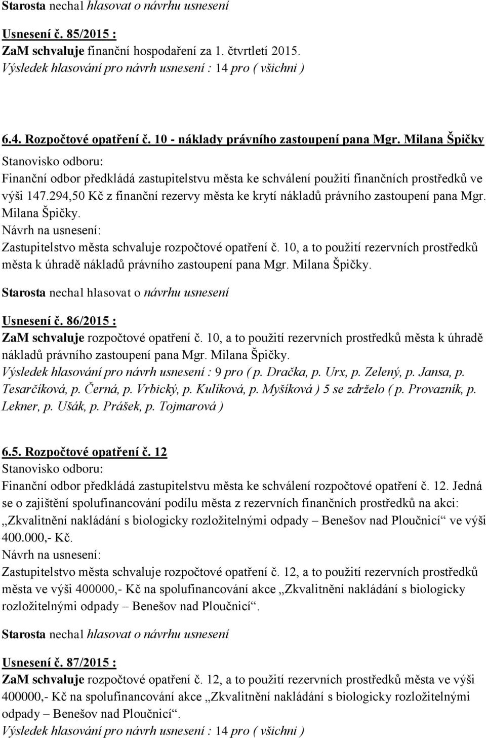 Milana Špičky. Zastupitelstvo města schvaluje rozpočtové opatření č. 10, a to použití rezervních prostředků města k úhradě nákladů právního zastoupení pana Mgr. Milana Špičky. Usnesení č.