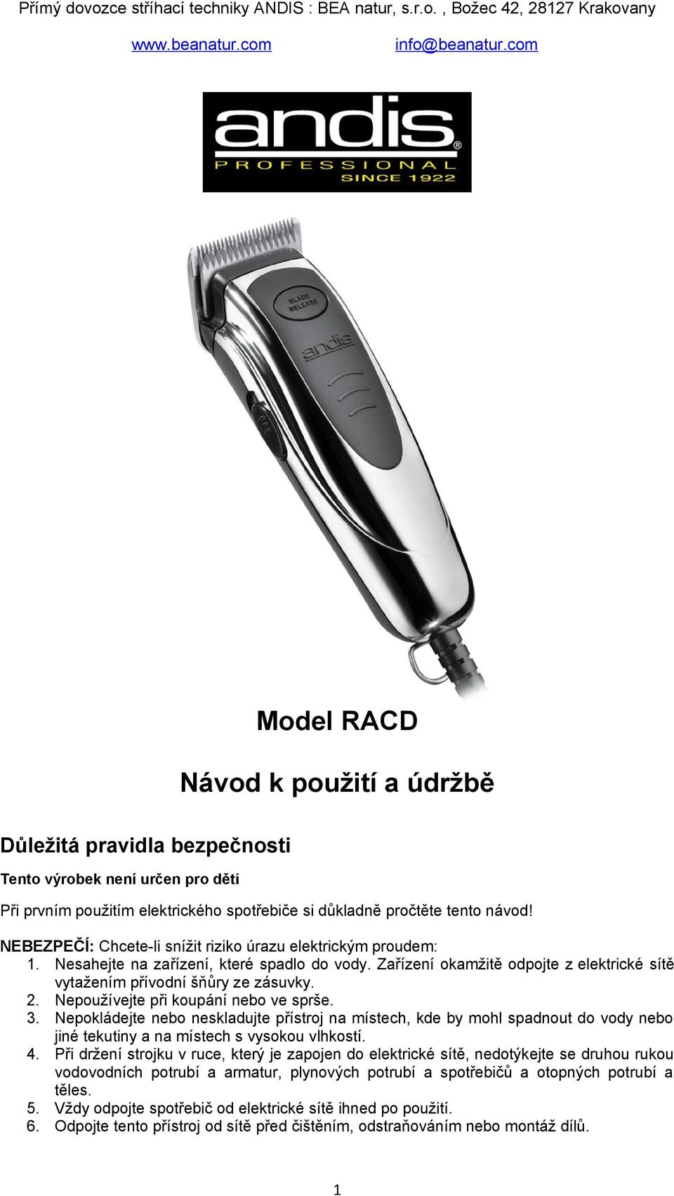 Nepoužívejte při koupání nebo ve sprše. 3. Nepokládejte nebo neskladujte přístroj na místech, kde by mohl spadnout do vody nebo jiné tekutiny a na místech s vysokou vlhkostí. 4.