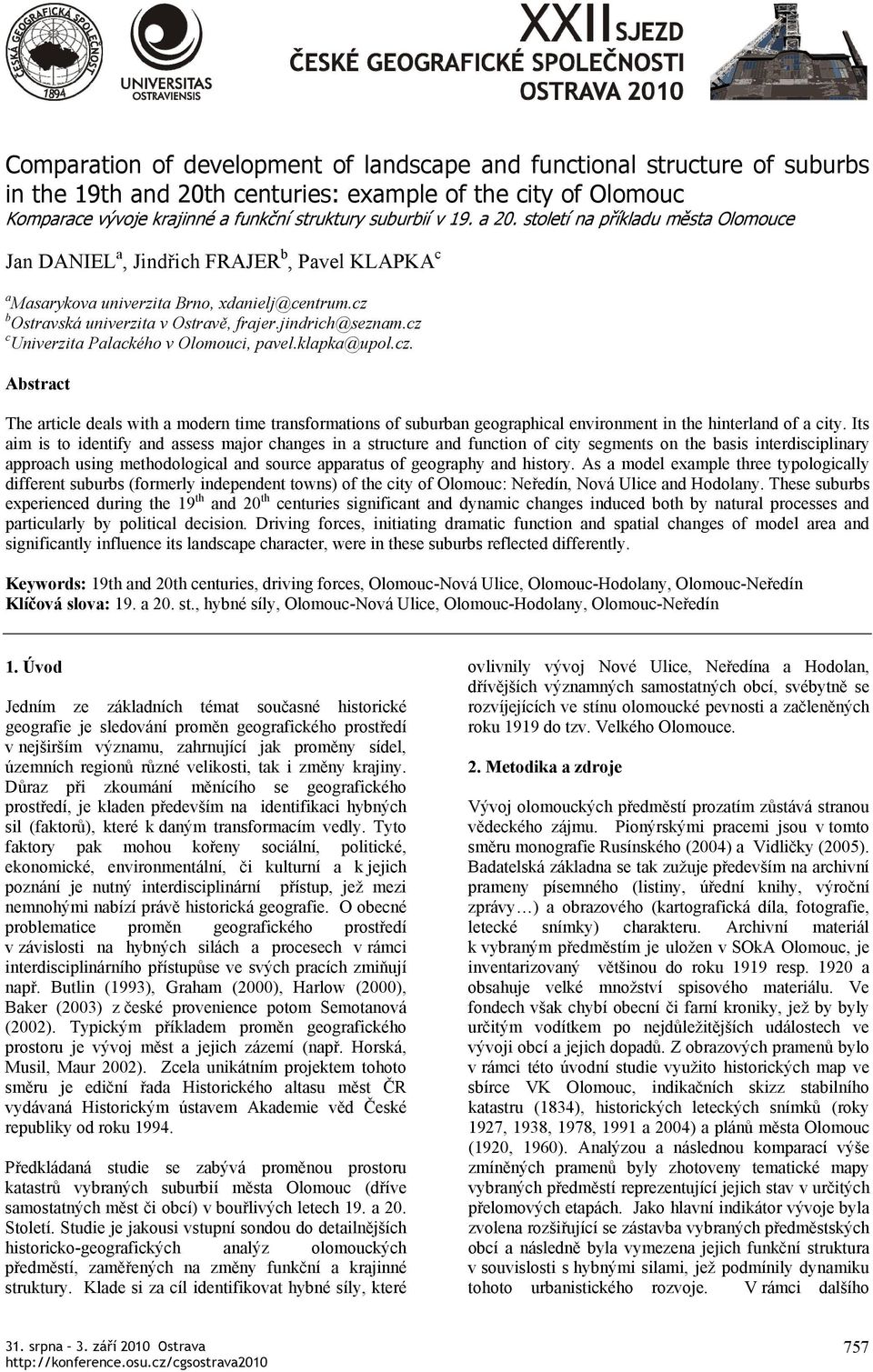 cz c Univerzita Palackého v Olomouci, pavel.klapka@upol.cz. Abstract The article deals with a modern time transformations of suburban geographical environment in the hinterland of a city.