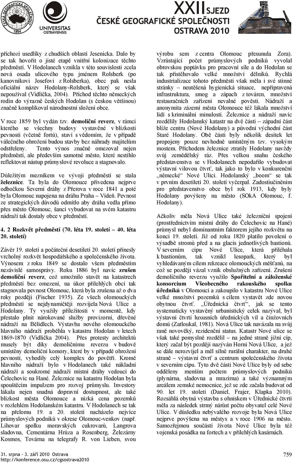 nepoužíval (Vidlička, 2004). Příchod těchto německých rodin do výrazně českých Hodolan (s českou většinou) značně komplikoval národnostní složení obce. V roce 1859 byl vydán tzv.