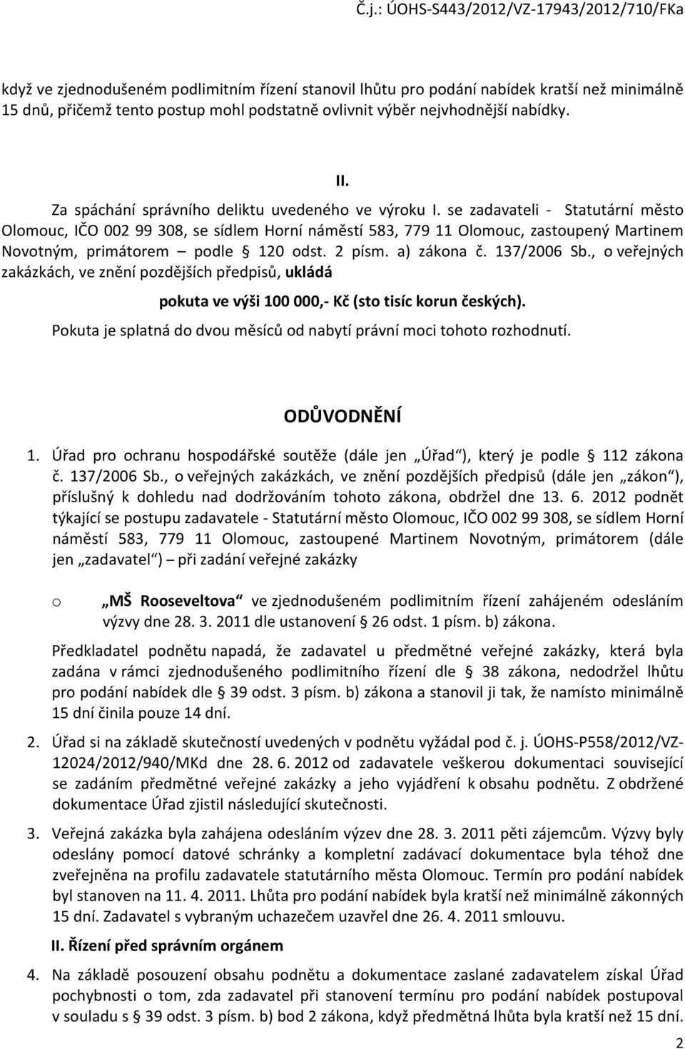 se zadavateli - Statutární město Olomouc, IČO 002 99 308, se sídlem Horní náměstí 583, 779 11 Olomouc, zastoupený Martinem Novotným, primátorem podle 120 odst. 2 písm. a) zákona č. 137/2006 Sb.