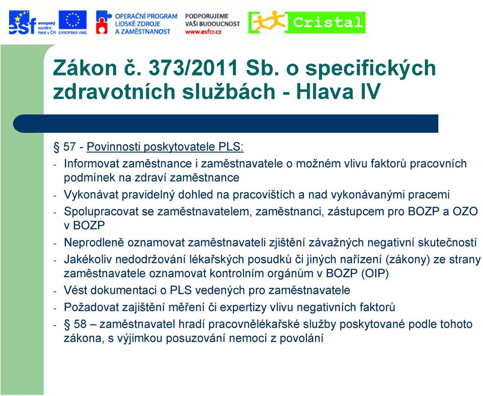 Vykonávat pravidelný dohled na pracovištích a nad vykonávanými pracemi - Spolupracovat se zaměstnavatelem, zaměstnanci, zástupcem pro BOZP a OZO v BOZP - Neprodleně oznamovat zaměstnavateli zjištění