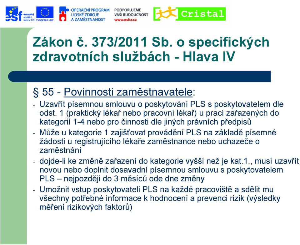 žádosti u registrujícího lékaře zaměstnance nebo uchazeče o zaměstnání - dojde-li ke změně zařazení do kategorie vyšší než je kat.1.