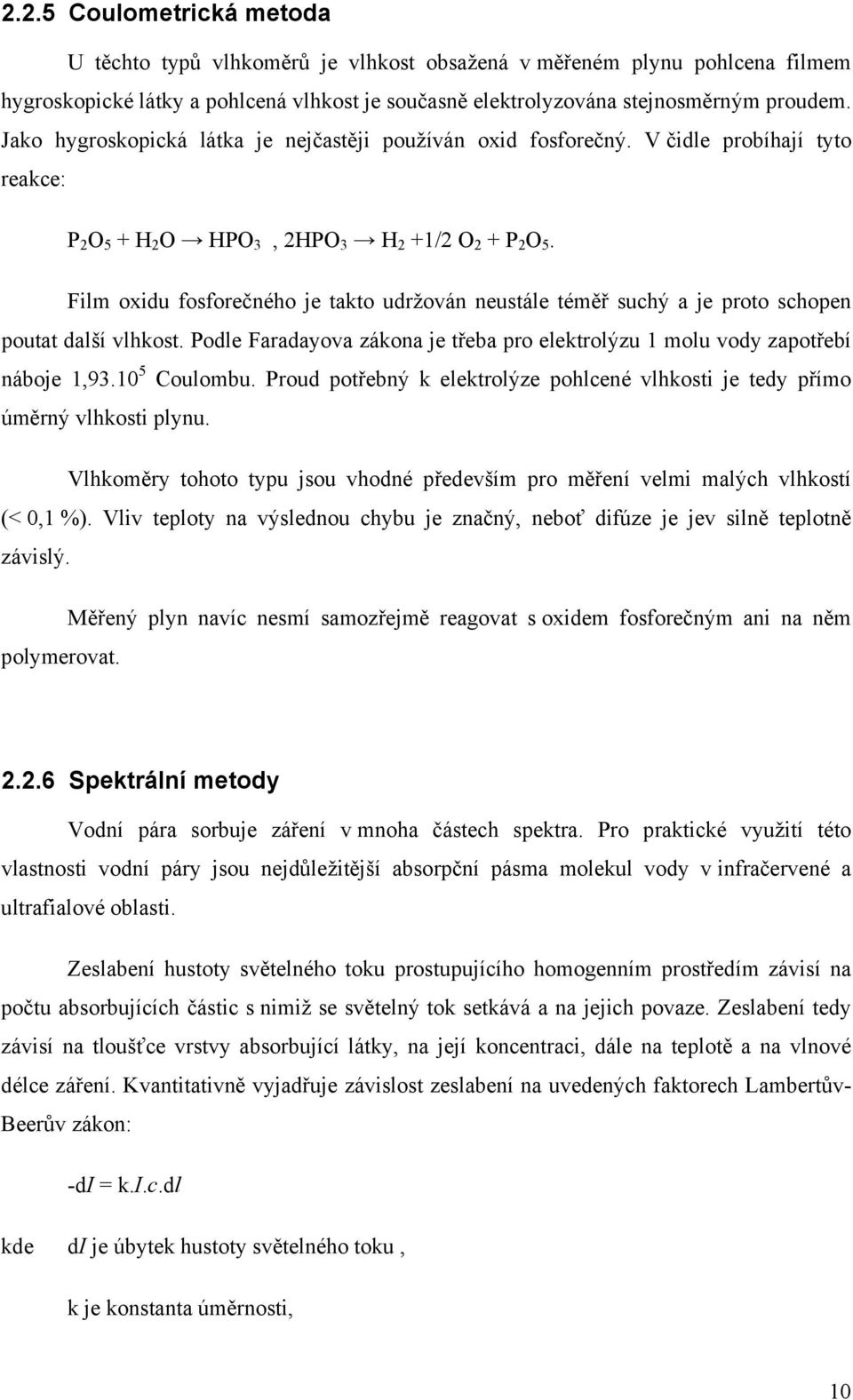 Film oxidu fosforečného je takto udržován neustále téměř suchý a je proto schopen poutat další vlhkost. Podle Faradayova zákona je třeba pro elektrolýzu 1 molu vody zapotřebí náboje 1,93.