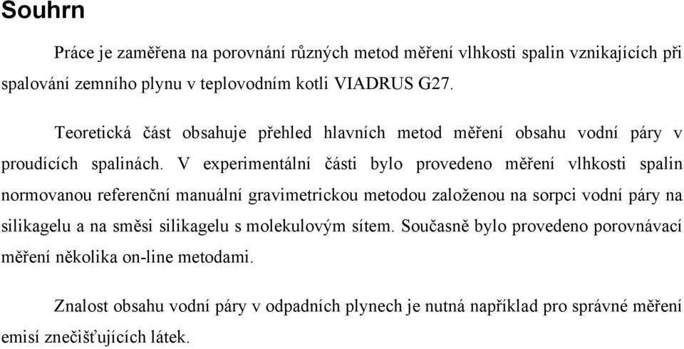 V experimentální části bylo provedeno měření vlhkosti spalin normovanou referenční manuální gravimetrickou metodou založenou na sorpci vodní páry na