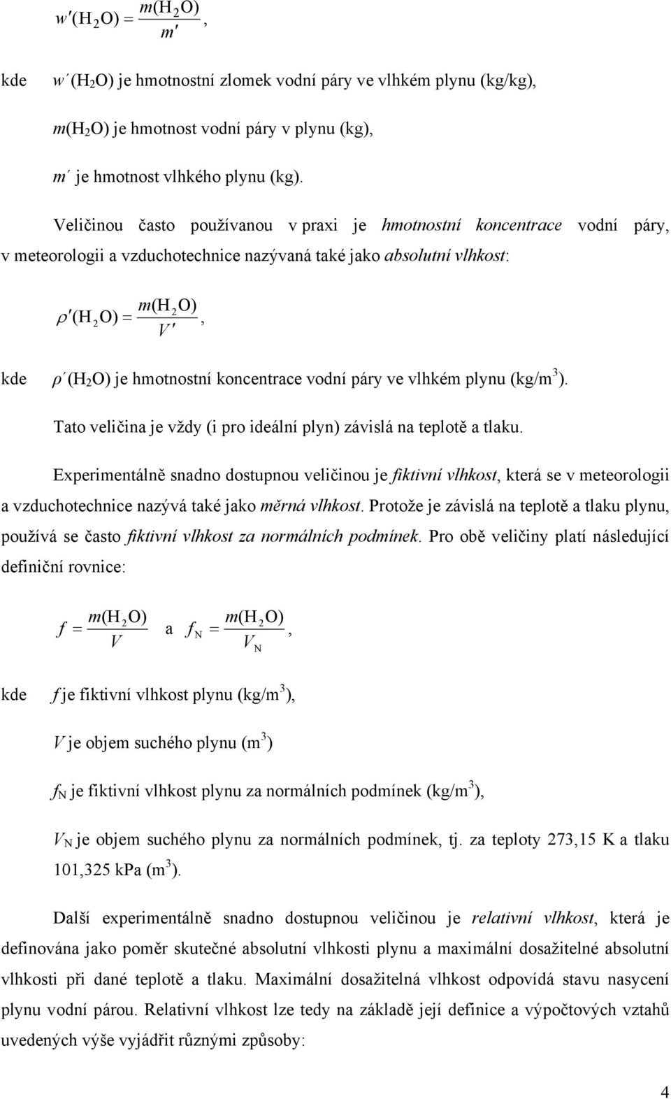 koncentrace vodní páry ve vlhkém plynu (kg/m 3 ). Tato veličina je vždy (i pro ideální plyn) závislá na teplotě a tlaku.