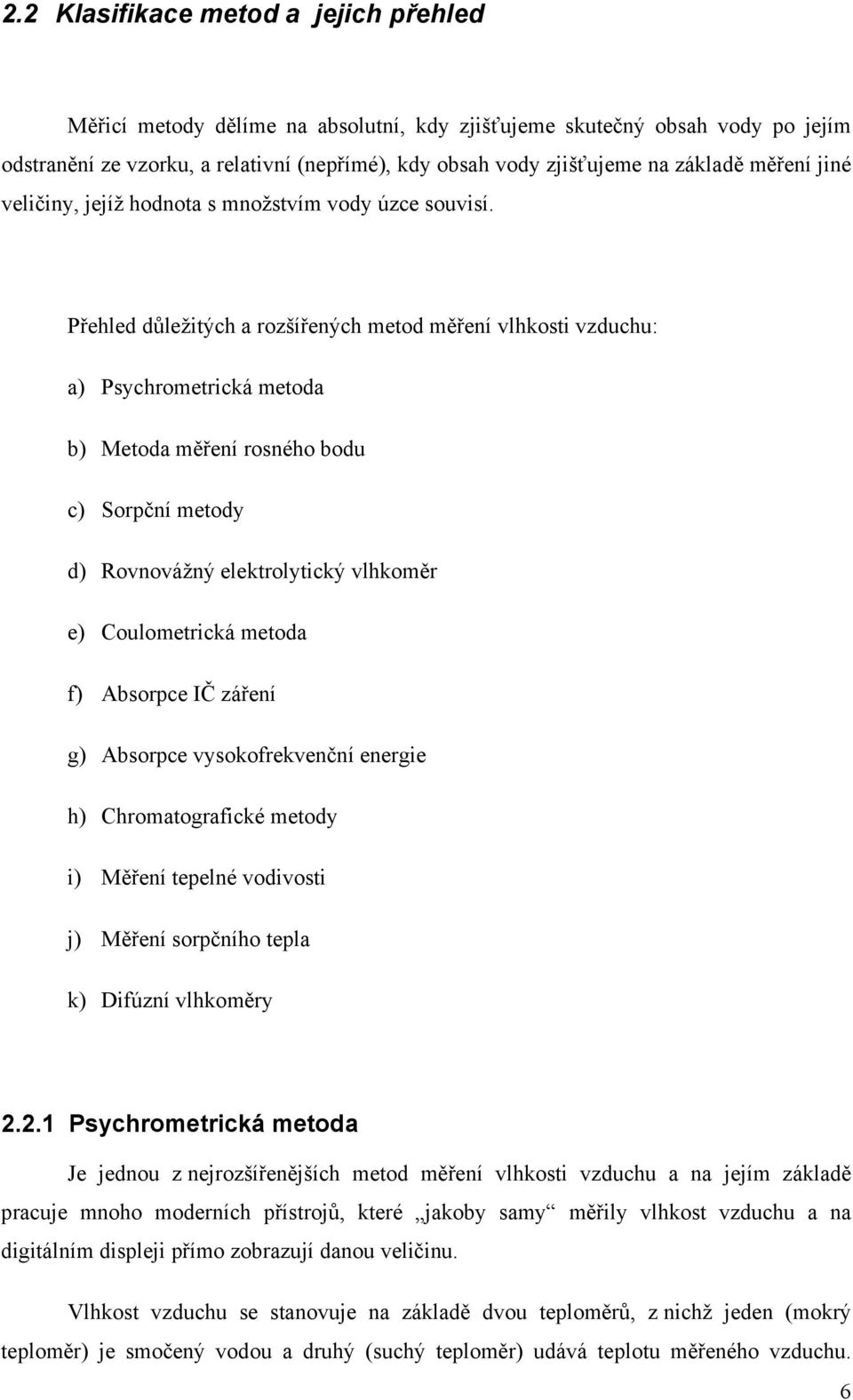 Přehled důležitých a rozšířených metod měření vlhkosti vzduchu: a) Psychrometrická metoda b) Metoda měření rosného bodu c) Sorpční metody d) Rovnovážný elektrolytický vlhkoměr e) Coulometrická metoda