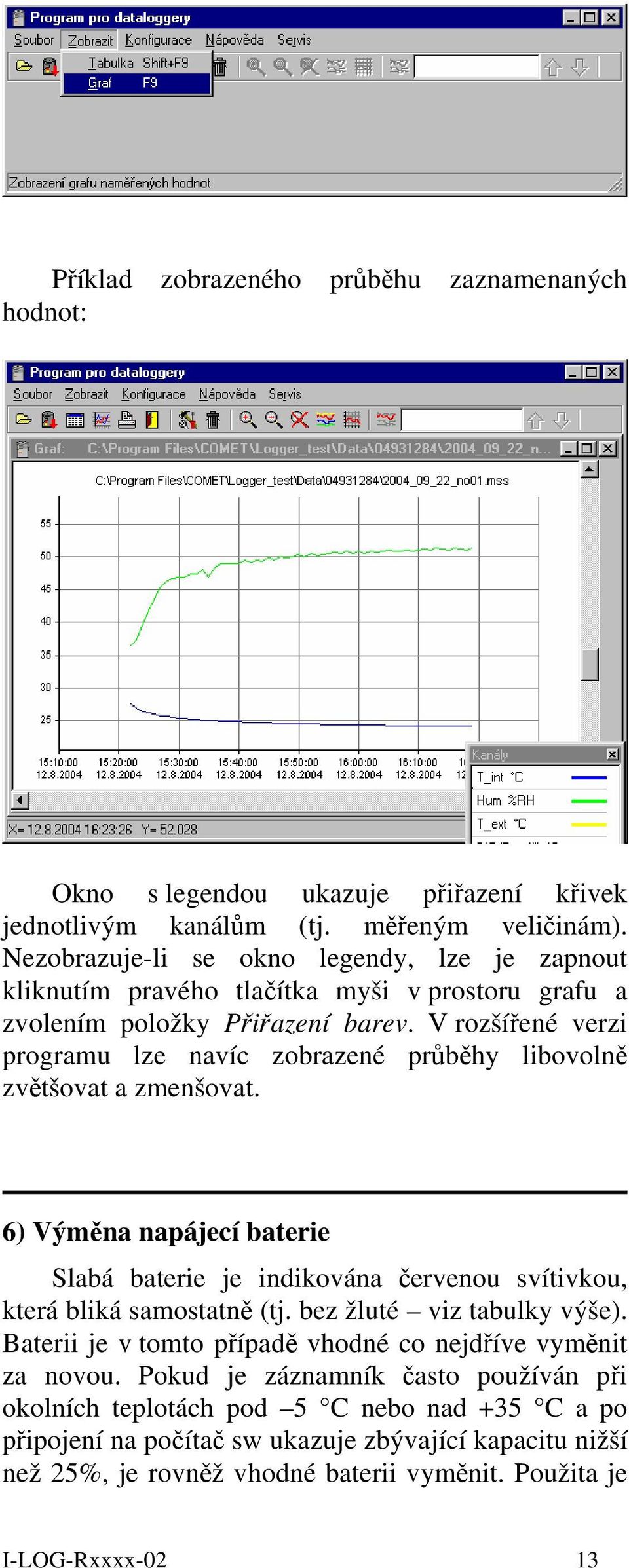 V rozšířené verzi programu lze navíc zobrazené průběhy libovolně zvětšovat a zmenšovat. 6) Výměna napájecí baterie Slabá baterie je indikována červenou svítivkou, která bliká samostatně (tj.