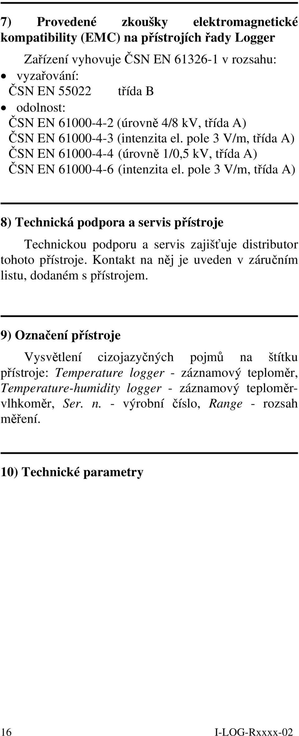 pole 3 V/m, třída A) 8) Technická podpora a servis přístroje Technickou podporu a servis zajišťuje distributor tohoto přístroje. Kontakt na něj je uveden v záručním listu, dodaném s přístrojem.