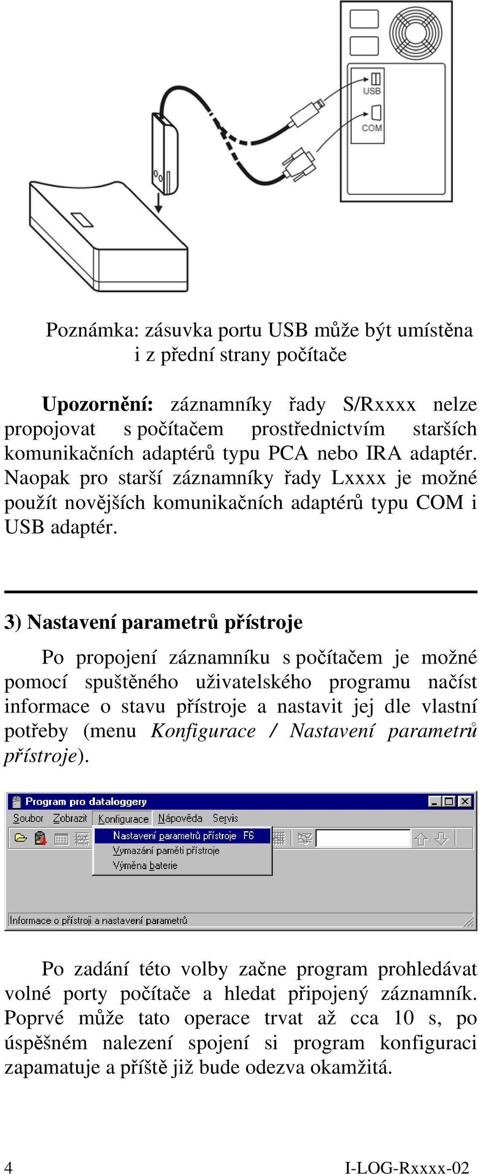 3) Nastavení parametrů přístroje Po propojení záznamníku s počítačem je možné pomocí spuštěného uživatelského programu načíst informace o stavu přístroje a nastavit jej dle vlastní potřeby (menu