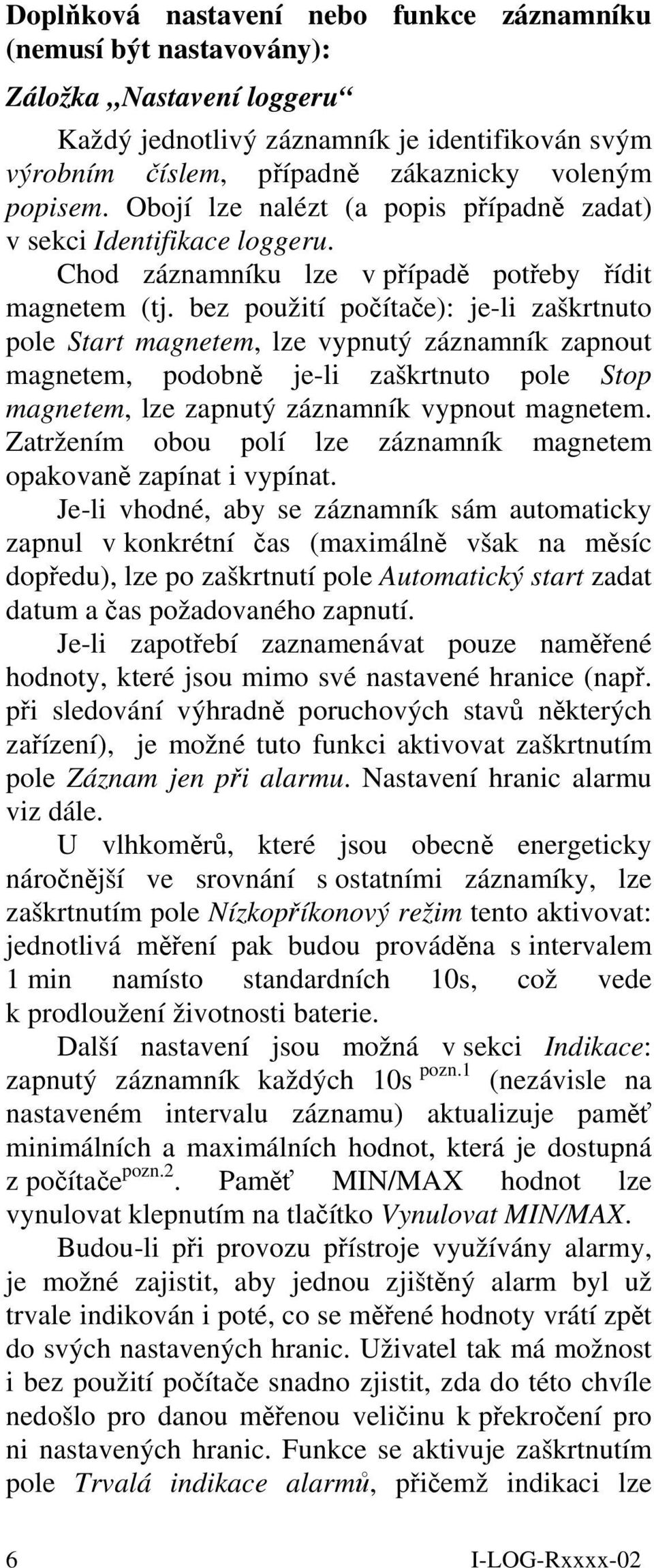 bez použití počítače): je-li zaškrtnuto pole Start magnetem, lze vypnutý záznamník zapnout magnetem, podobně je-li zaškrtnuto pole Stop magnetem, lze zapnutý záznamník vypnout magnetem.