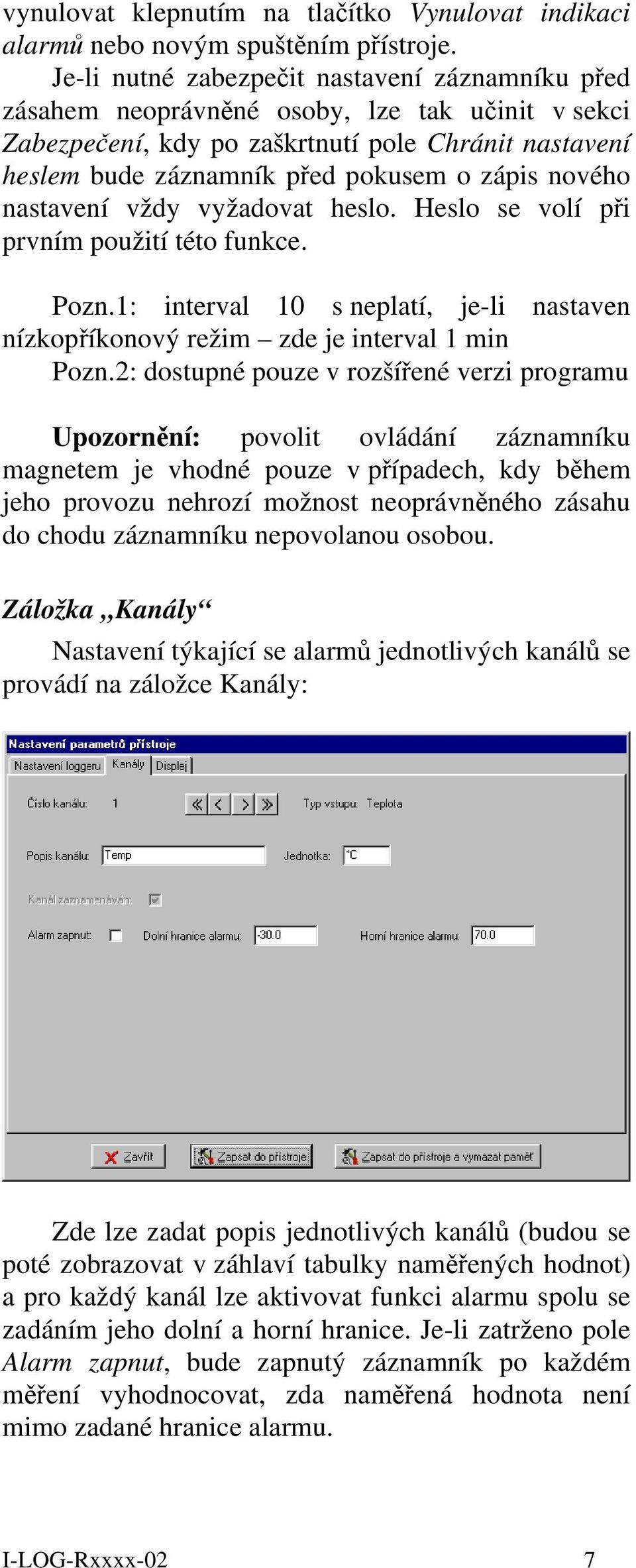 nového nastavení vždy vyžadovat heslo. Heslo se volí při prvním použití této funkce. Pozn.1: interval 10 s neplatí, je-li nastaven nízkopříkonový režim zde je interval 1 min Pozn.