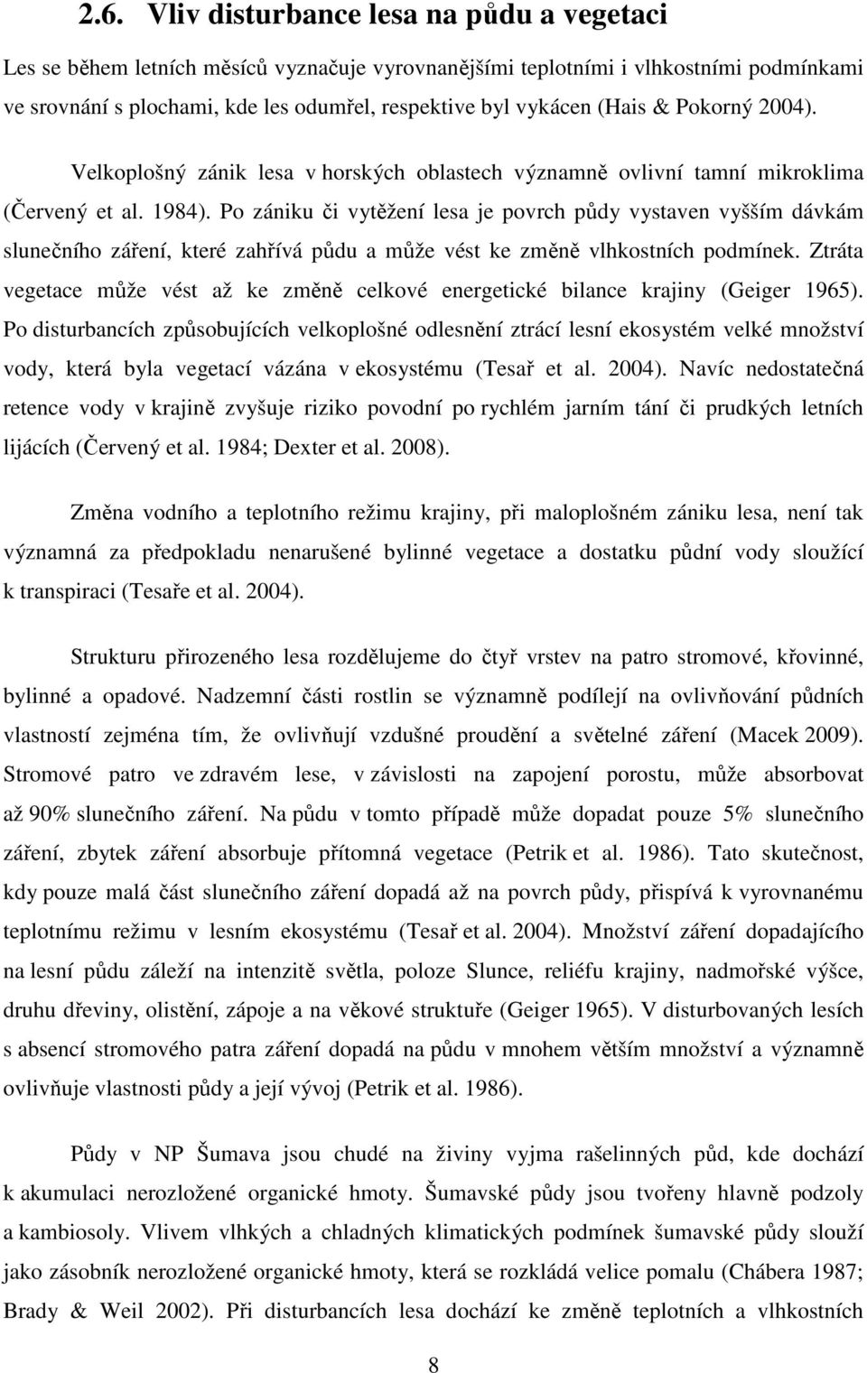 Po zániku či vytěžení lesa je povrch půdy vystaven vyšším dávkám slunečního záření, které zahřívá půdu a může vést ke změně vlhkostních podmínek.