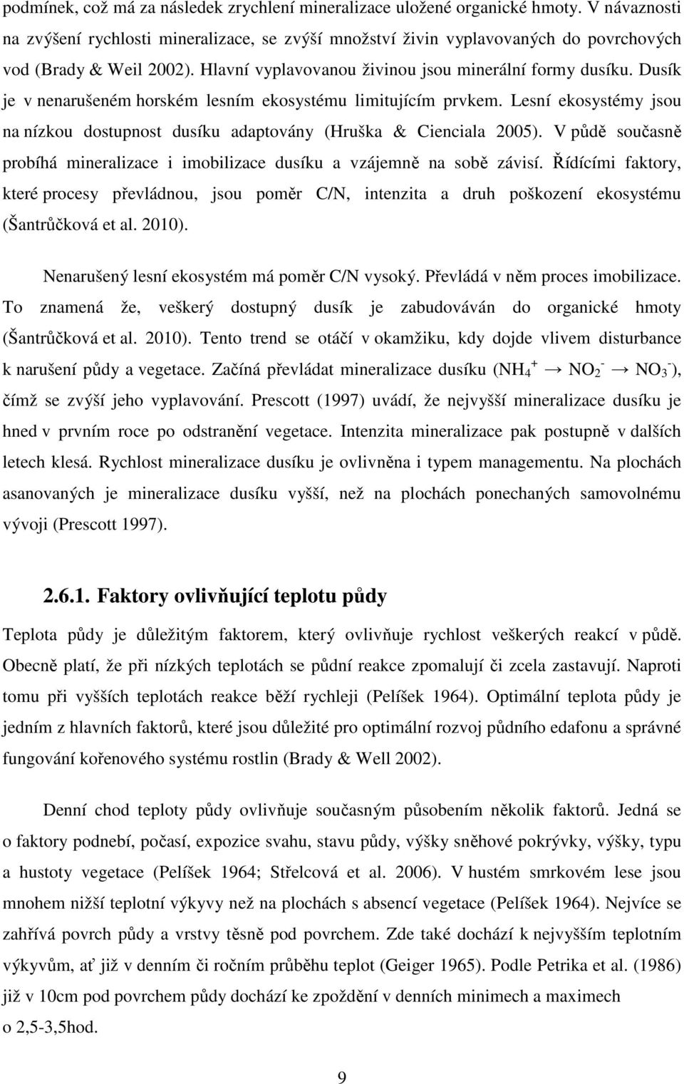 Dusík je v nenarušeném horském lesním ekosystému limitujícím prvkem. Lesní ekosystémy jsou na nízkou dostupnost dusíku adaptovány (Hruška & Cienciala 2005).