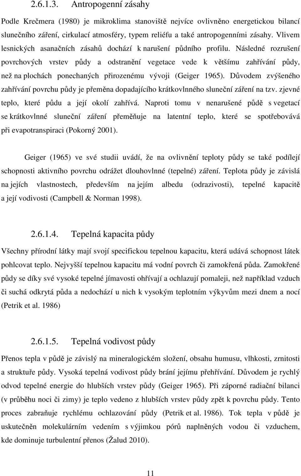 Následné rozrušení povrchových vrstev půdy a odstranění vegetace vede k většímu zahřívání půdy, než na plochách ponechaných přirozenému vývoji (Geiger 1965).