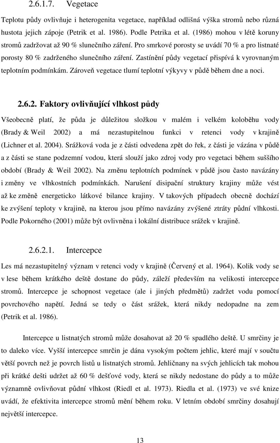 Zastínění půdy vegetací přispívá k vyrovnaným teplotním podmínkám. Zároveň vegetace tlumí teplotní výkyvy v půdě během dne a noci. 2.