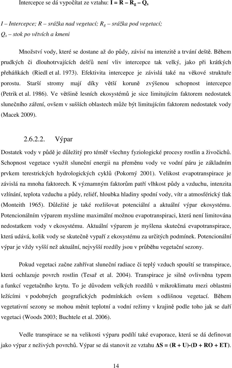 Efektivita intercepce je závislá také na věkové struktuře porostu. Starší stromy mají díky větší koruně zvýšenou schopnost intercepce (Petrik et al. 1986).