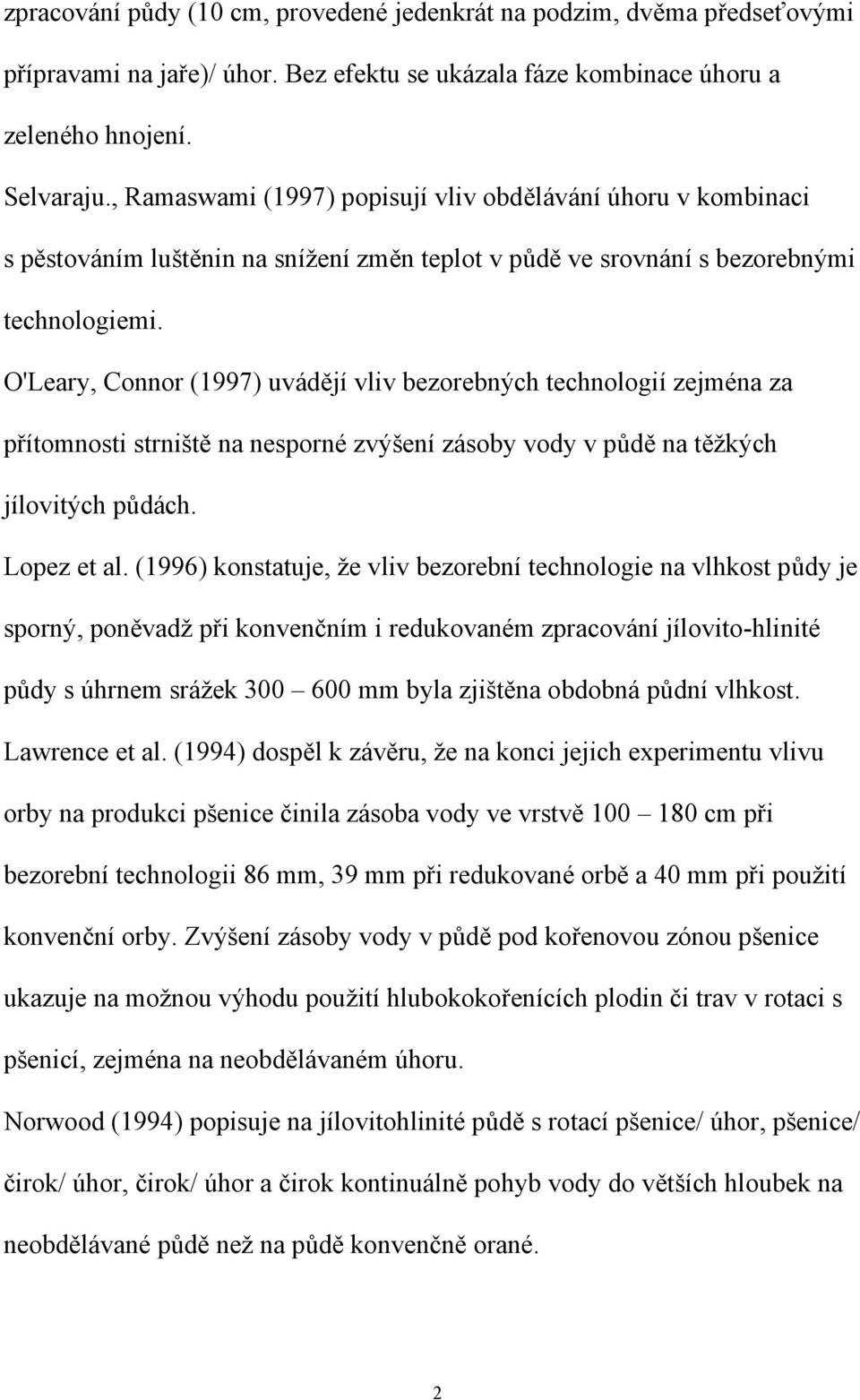 O'Leary, Connor (1997) uvádějí vliv bezorebných technologií zejména za přítomnosti strniště na nesporné zvýšení zásoby vody v půdě na těžkých jílovitých půdách. Lopez et al.