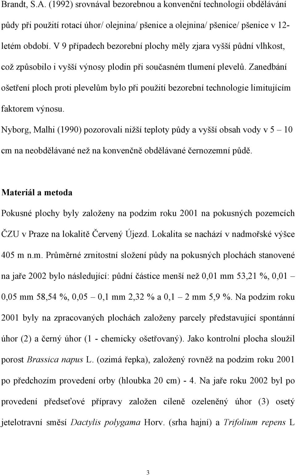 Zanedbání ošetření ploch proti plevelům bylo při použití bezorební technologie limitujícím faktorem výnosu.