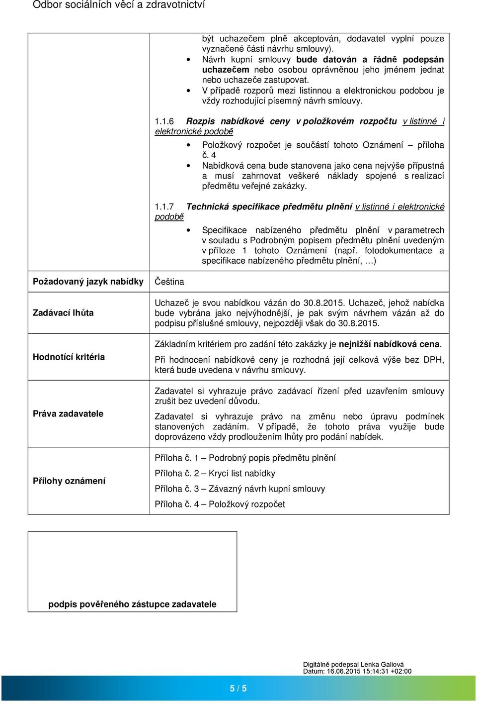 V případě rozporů mezi listinnou a elektronickou podobou je vždy rozhodující písemný návrh smlouvy. 1.