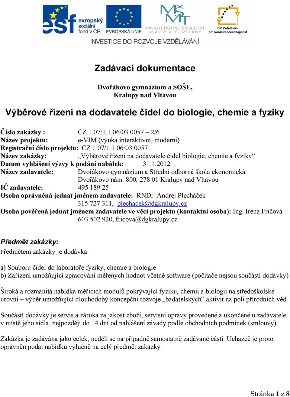 0057 Název zakázky: Výběrové řízení na dodavatele čidel biologie, chemie a fyziky Datum vyhlášení výzvy k podání nabídek: 31.