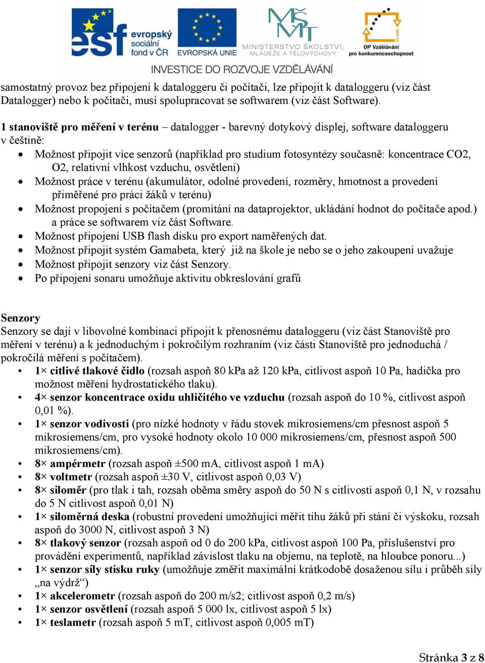 relativní vlhkost vzduchu, osvětlení) Možnost práce v terénu (akumulátor, odolné provedení, rozměry, hmotnost a provedení přiměřené pro práci žáků v terénu) Možnost propojení s počítačem (promítání