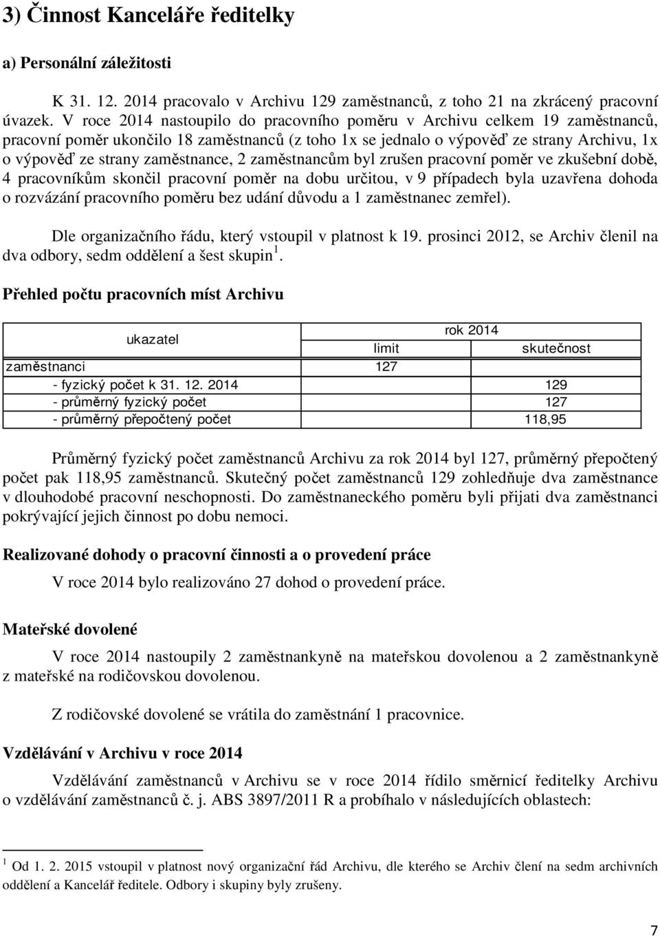 zaměstnance, 2 zaměstnancům byl zrušen pracovní poměr ve zkušební době, 4 pracovníkům skončil pracovní poměr na dobu určitou, v 9 případech byla uzavřena dohoda o rozvázání pracovního poměru bez