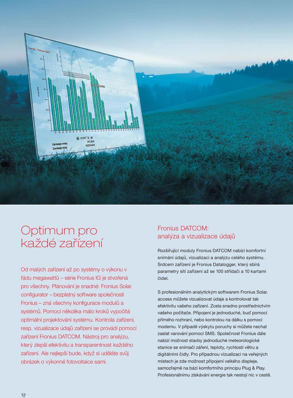 vizualizace údajů zařízení se provádí pomocí zařízení Fronius DATCOM. Nástroj pro analýzu, který zlepší efektivitu a transparentnost každého zařízení.