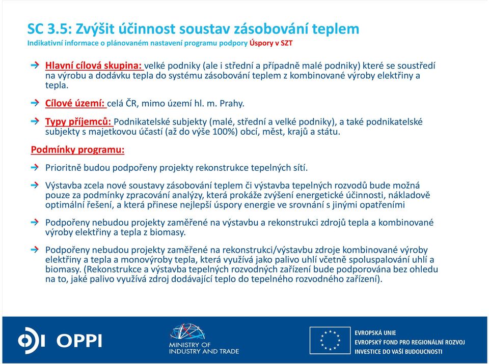 Typy příjemců: Podnikatelské subjekty (malé, střední a velké podniky), a také podnikatelské subjekty s majetkovou účastí (až do výše 100%) obcí, měst, krajů a státu.