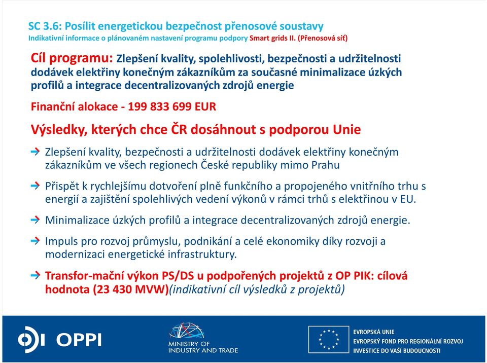 zdrojů energie Finanční alokace - 199 833 699 EUR Výsledky, kterých chce ČR dosáhnout s podporou Unie Zlepšení kvality, bezpečnosti a udržitelnosti dodávek elektřiny konečným zákazníkům ve všech