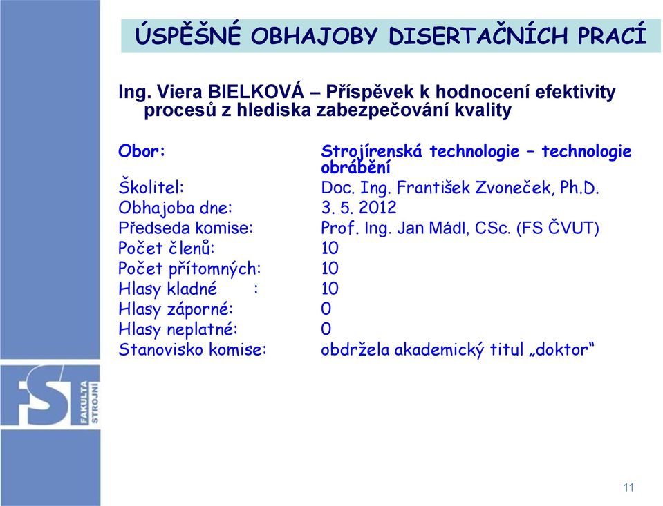 technologie technologie obrábění Školitel: Doc. Ing. František Zvoneček, Ph.D. Obhajoba dne: 3. 5.