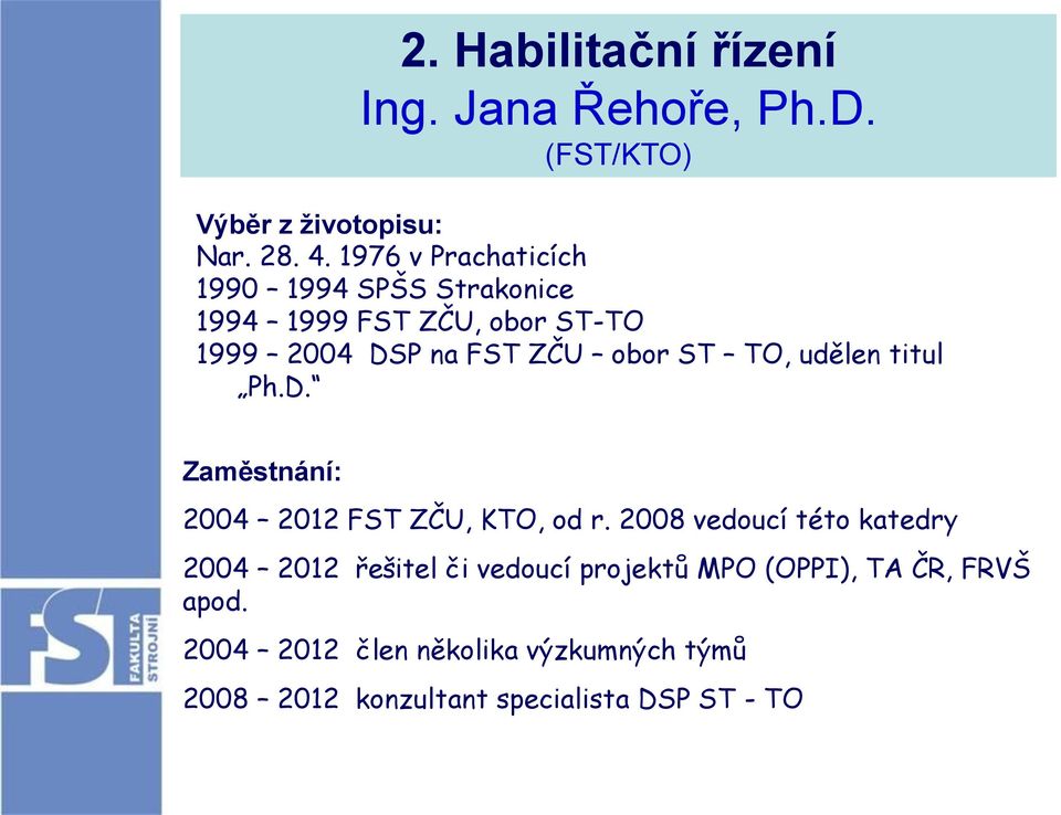 TO, udělen titul Ph.D. Zaměstnání: 2004 2012 FST ZČU, KTO, od r.