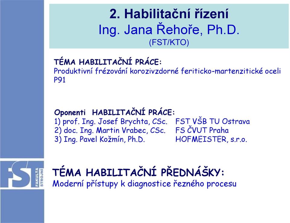 P91 Oponenti HABILITAČNÍ PRÁCE: 1) prof. Ing. Josef Brychta, CSc. FST VŠB TU Ostrava 2) doc. Ing. Martin Vrabec, CSc.