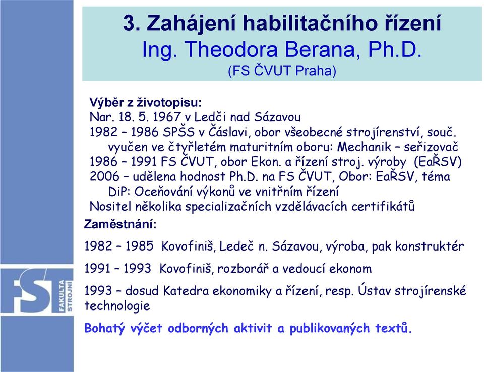 a řízení stroj. výroby (EaŘSV) 2006 udělena hodnost Ph.D.