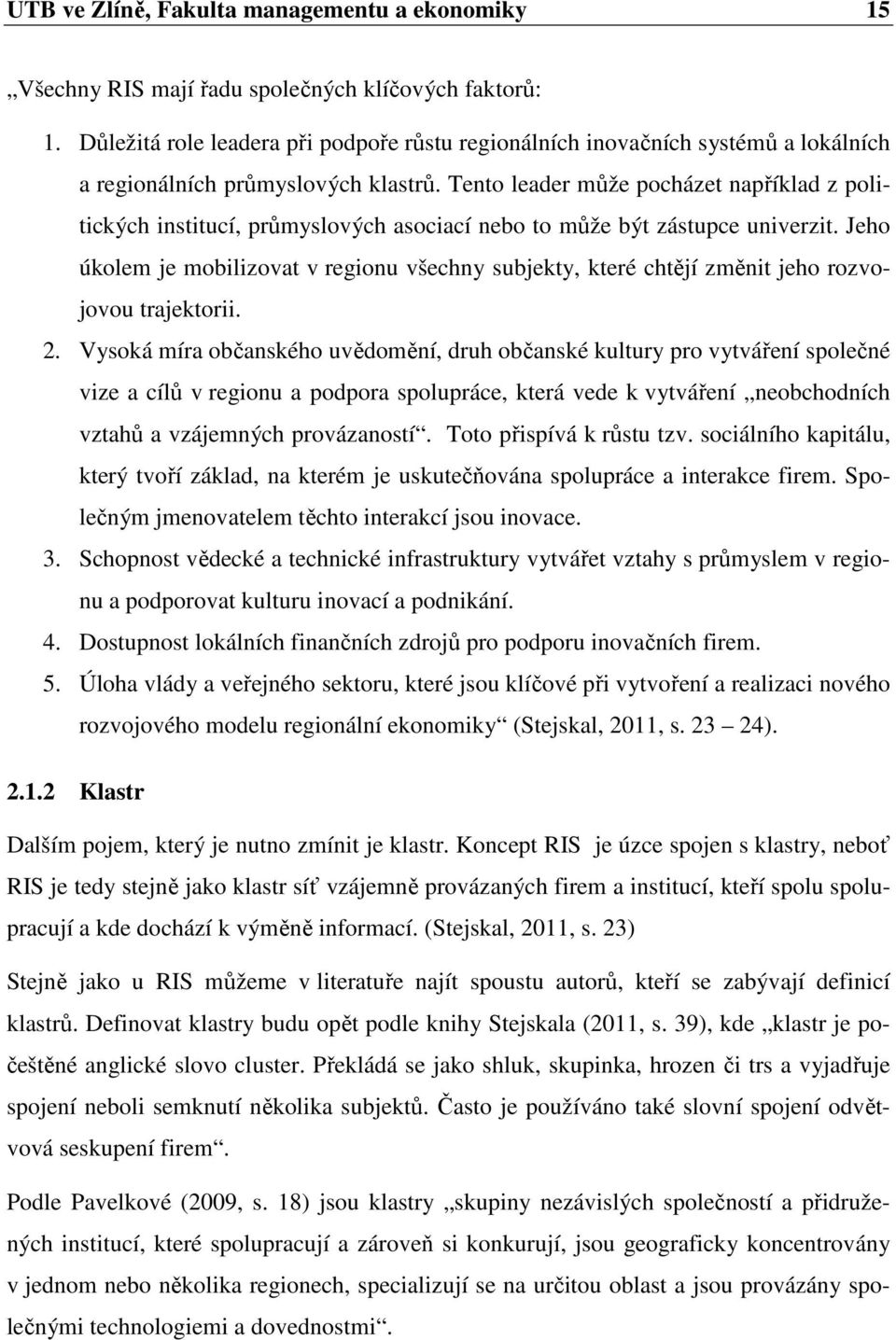 Tento leader může pocházet například z politických institucí, průmyslových asociací nebo to může být zástupce univerzit.