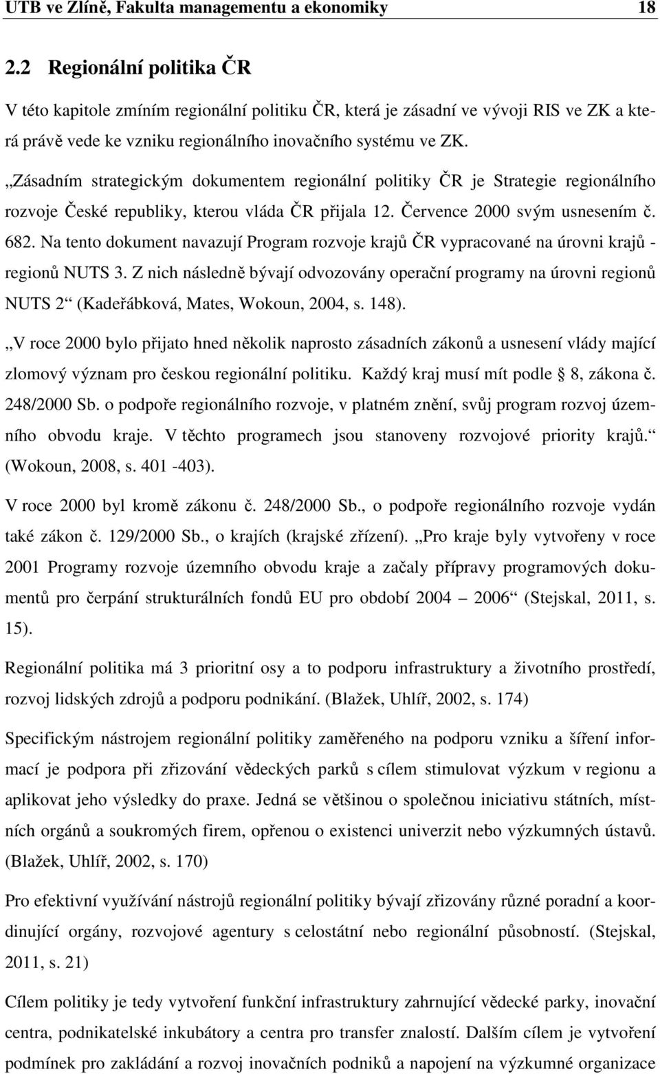 Zásadním strategickým dokumentem regionální politiky ČR je Strategie regionálního rozvoje České republiky, kterou vláda ČR přijala 12. Července 2000 svým usnesením č. 682.