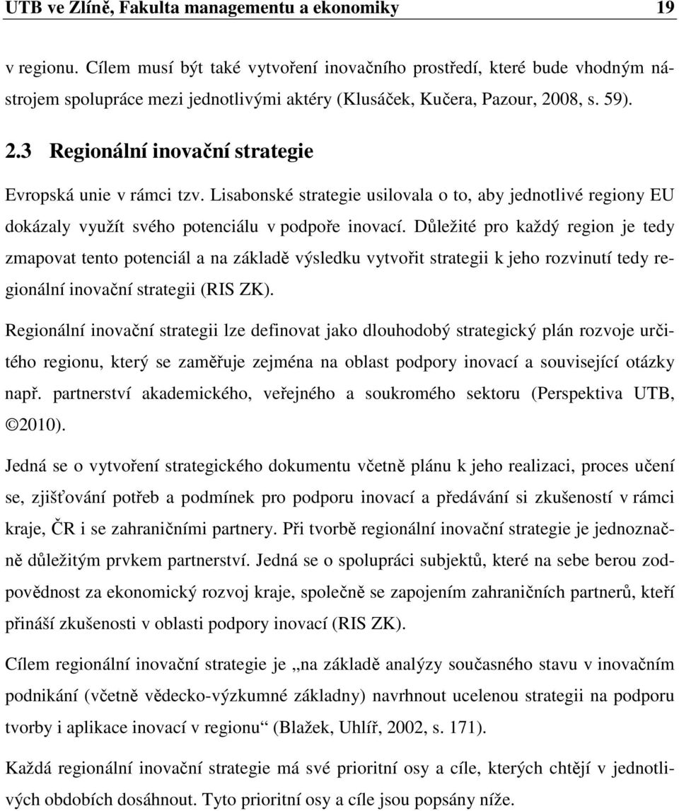 08, s. 59). 2.3 Regionální inovační strategie Evropská unie v rámci tzv. Lisabonské strategie usilovala o to, aby jednotlivé regiony EU dokázaly využít svého potenciálu v podpoře inovací.