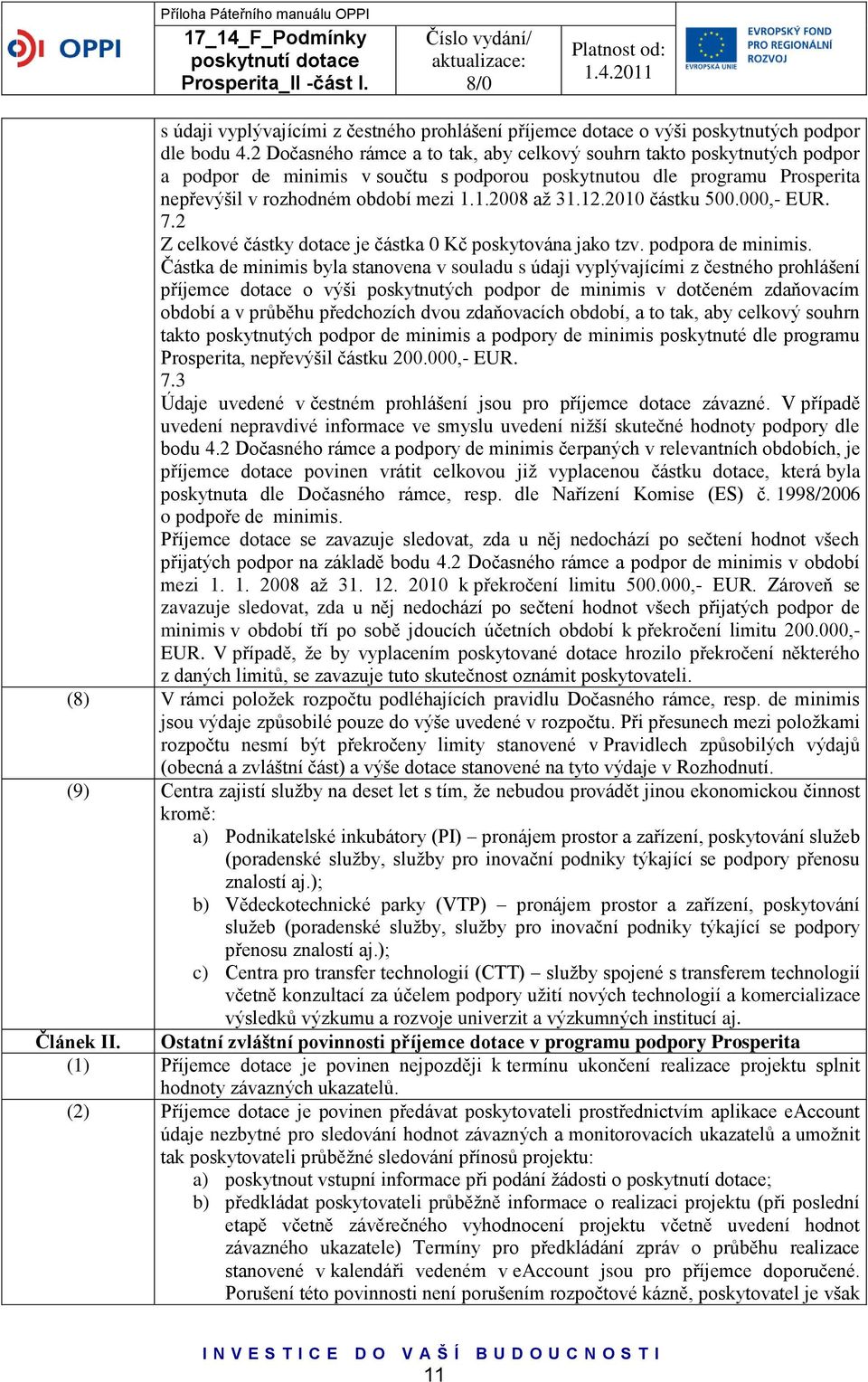 12.2010 částku 500.000,- EUR. 7.2 Z celkové částky dotace je částka 0 Kč poskytována jako tzv. podpora de minimis.