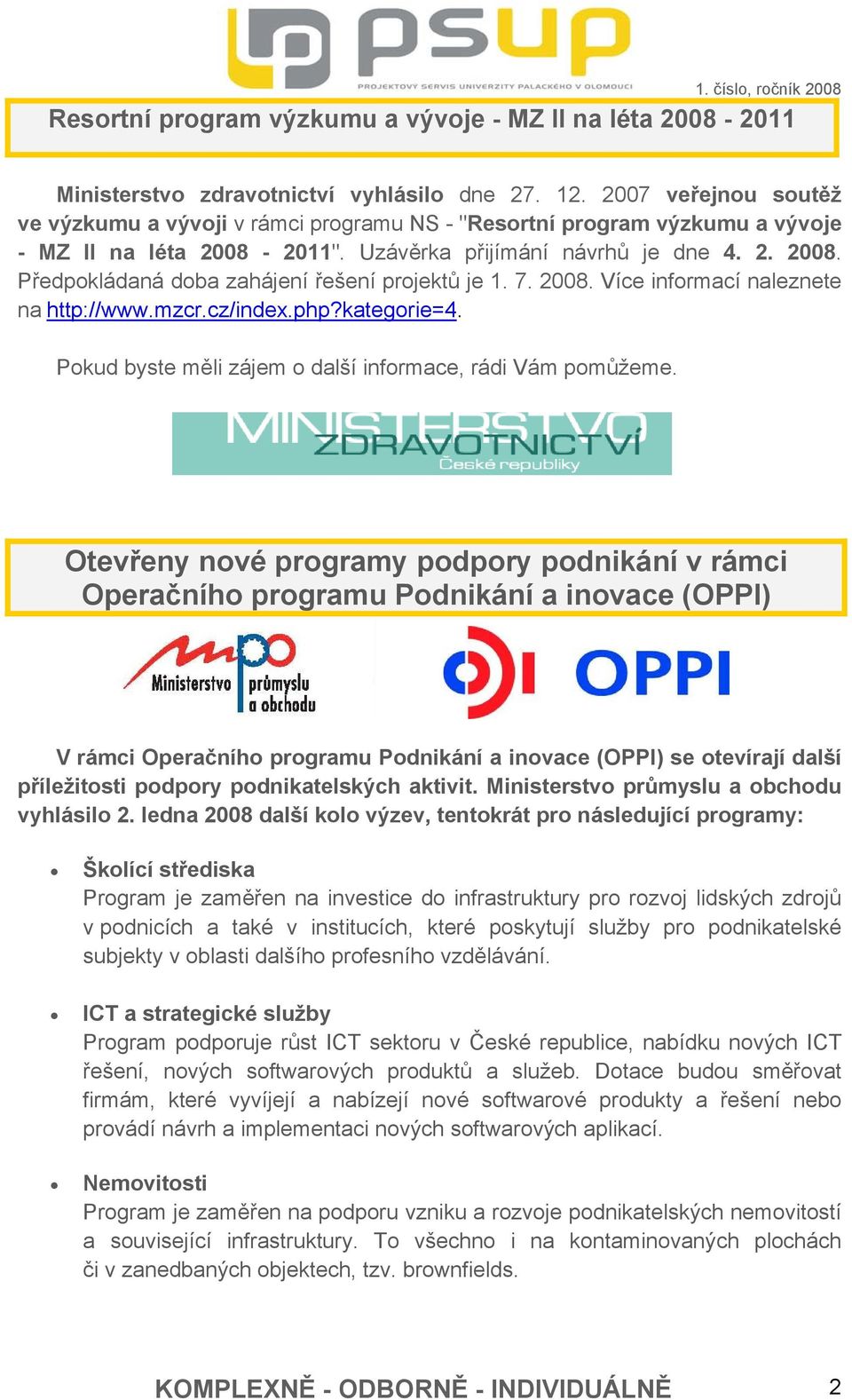 7. 2008. Více informací naleznete na http://www.mzcr.cz/index.php?kategorie=4. Pokud byste měli zájem o další informace, rádi Vám pomůžeme.