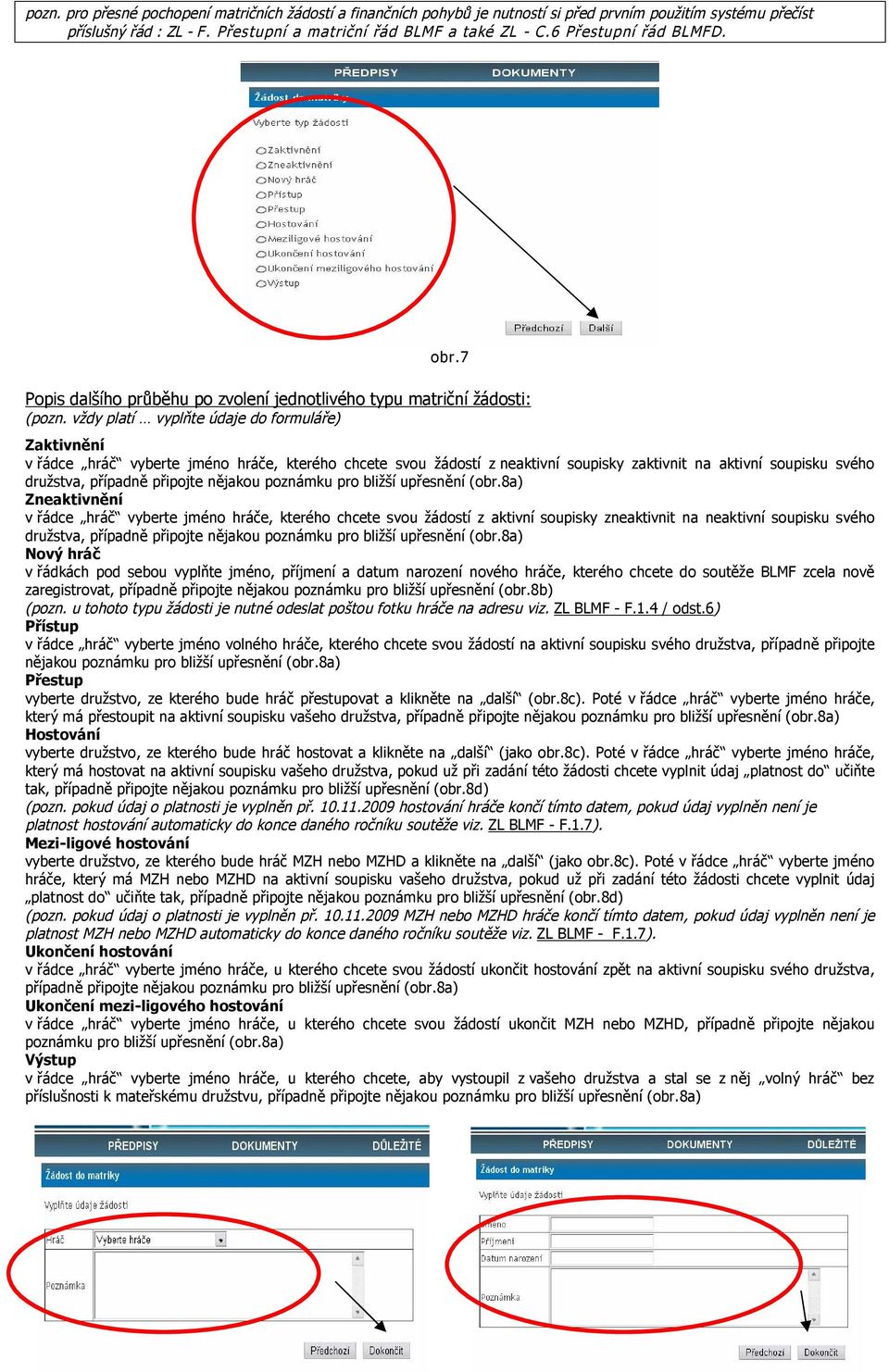 vždy platí vyplňte údaje do formuláře) Zaktivnění v řádce hráč vyberte jméno hráče, kterého chcete svou žádostí z neaktivní soupisky zaktivnit na aktivní soupisku svého družstva, případně připojte