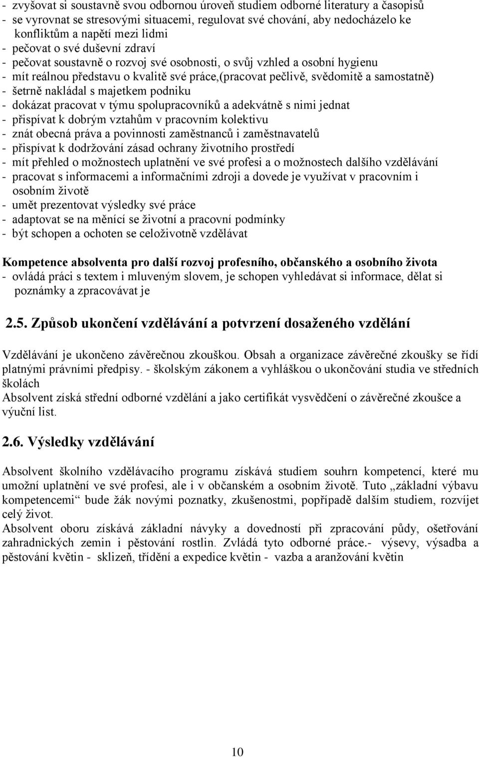 nakládal s majetkem podniku - dokázat pracovat v týmu spolupracovníků a adekvátně s nimi jednat - přispívat k dobrým vztahům v pracovním kolektivu - znát obecná práva a povinnosti zaměstnanců i