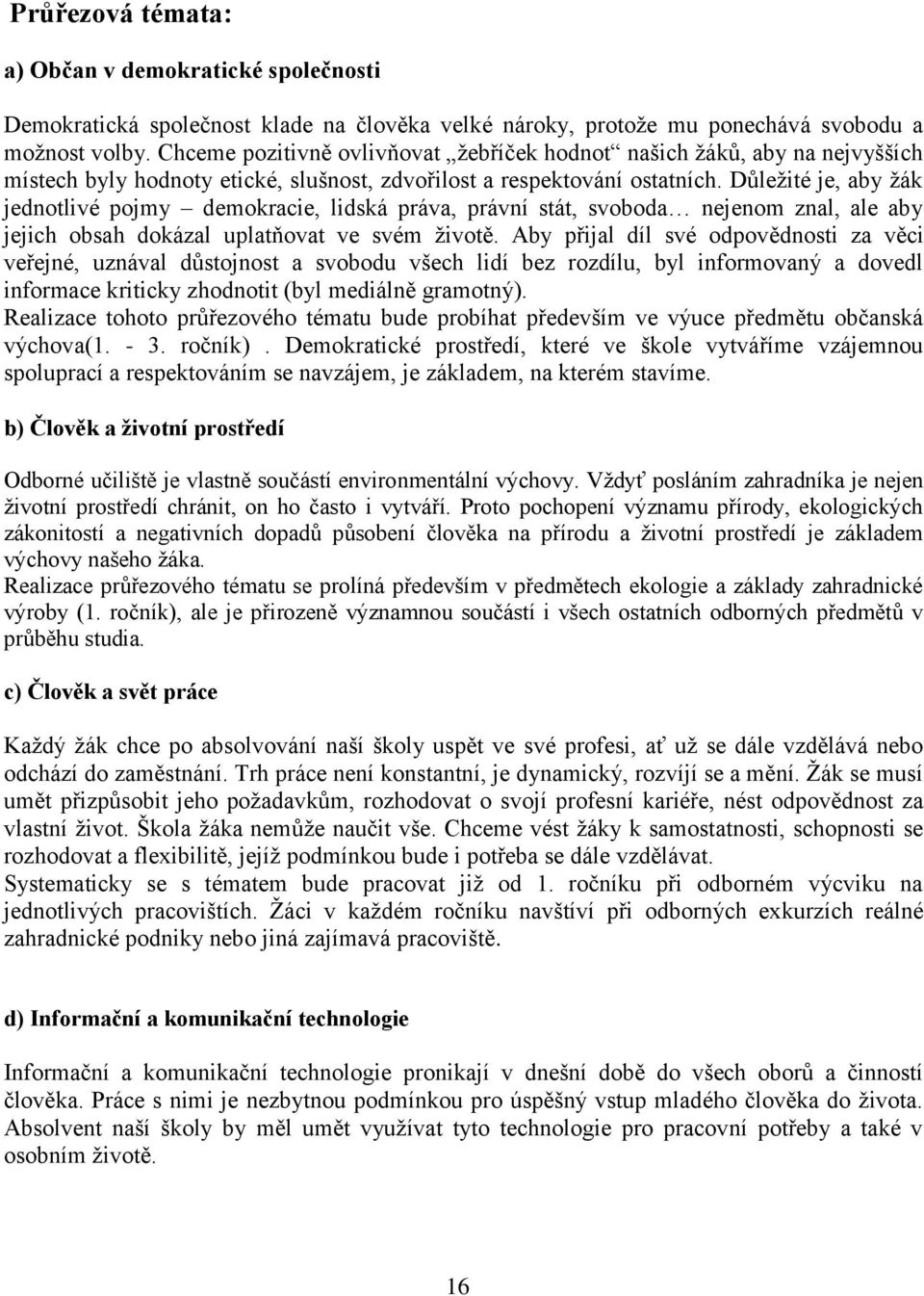 Důležité je, aby žák jednotlivé pojmy demokracie, lidská práva, právní stát, svoboda nejenom znal, ale aby jejich obsah dokázal uplatňovat ve svém životě.