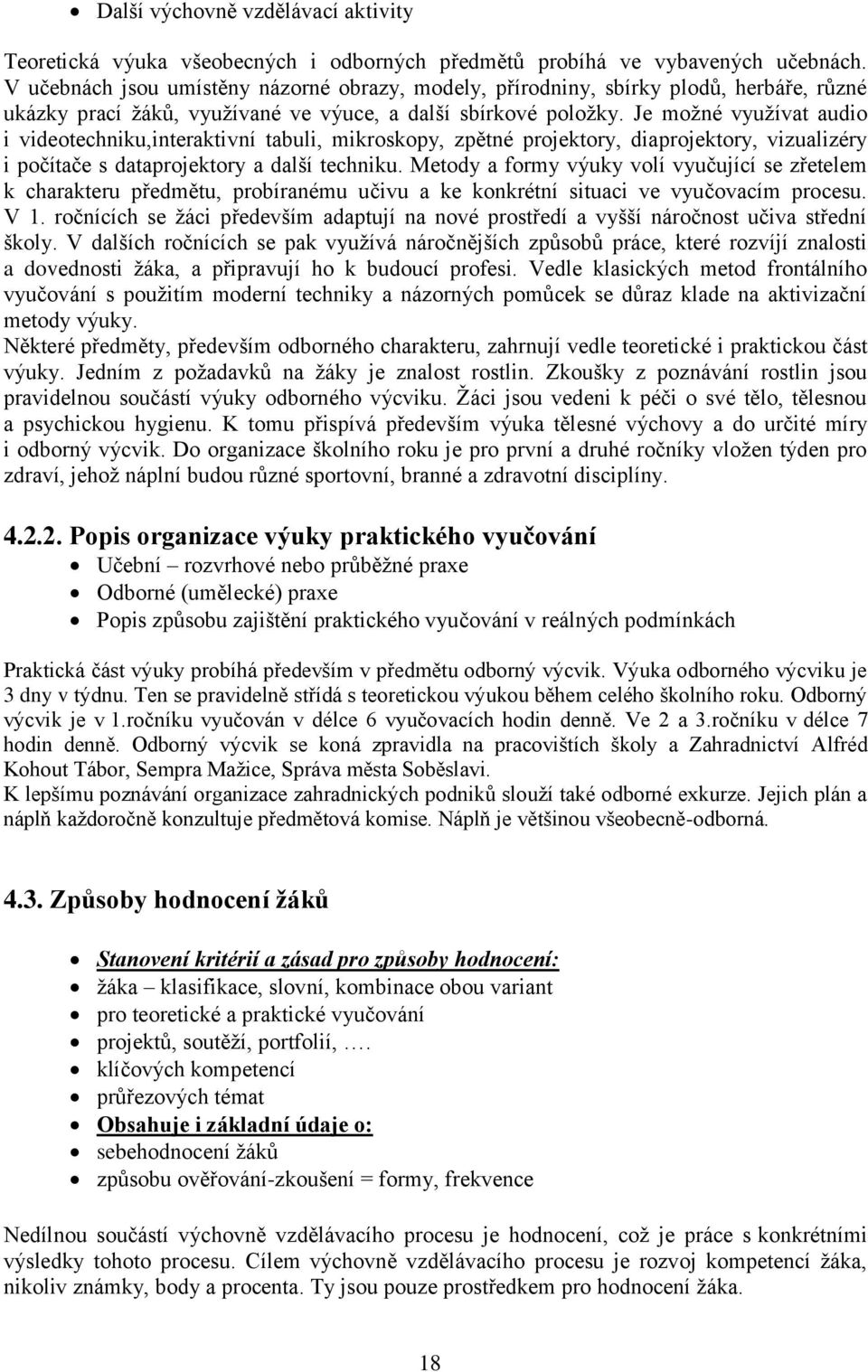 Je možné využívat audio i videotechniku,interaktivní tabuli, mikroskopy, zpětné projektory, diaprojektory, vizualizéry i počítače s dataprojektory a další techniku.