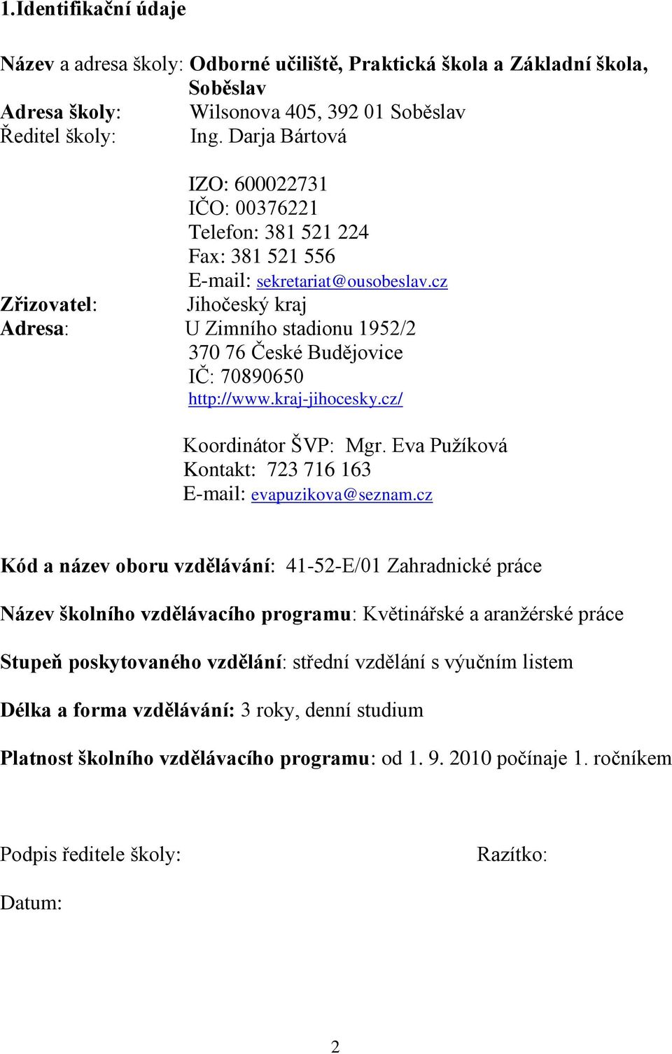 cz Zřizovatel: Jihočeský kraj Adresa: U Zimního stadionu 1952/2 370 76 České Budějovice IČ: 70890650 http://www.kraj-jihocesky.cz/ Koordinátor ŠVP: Mgr.