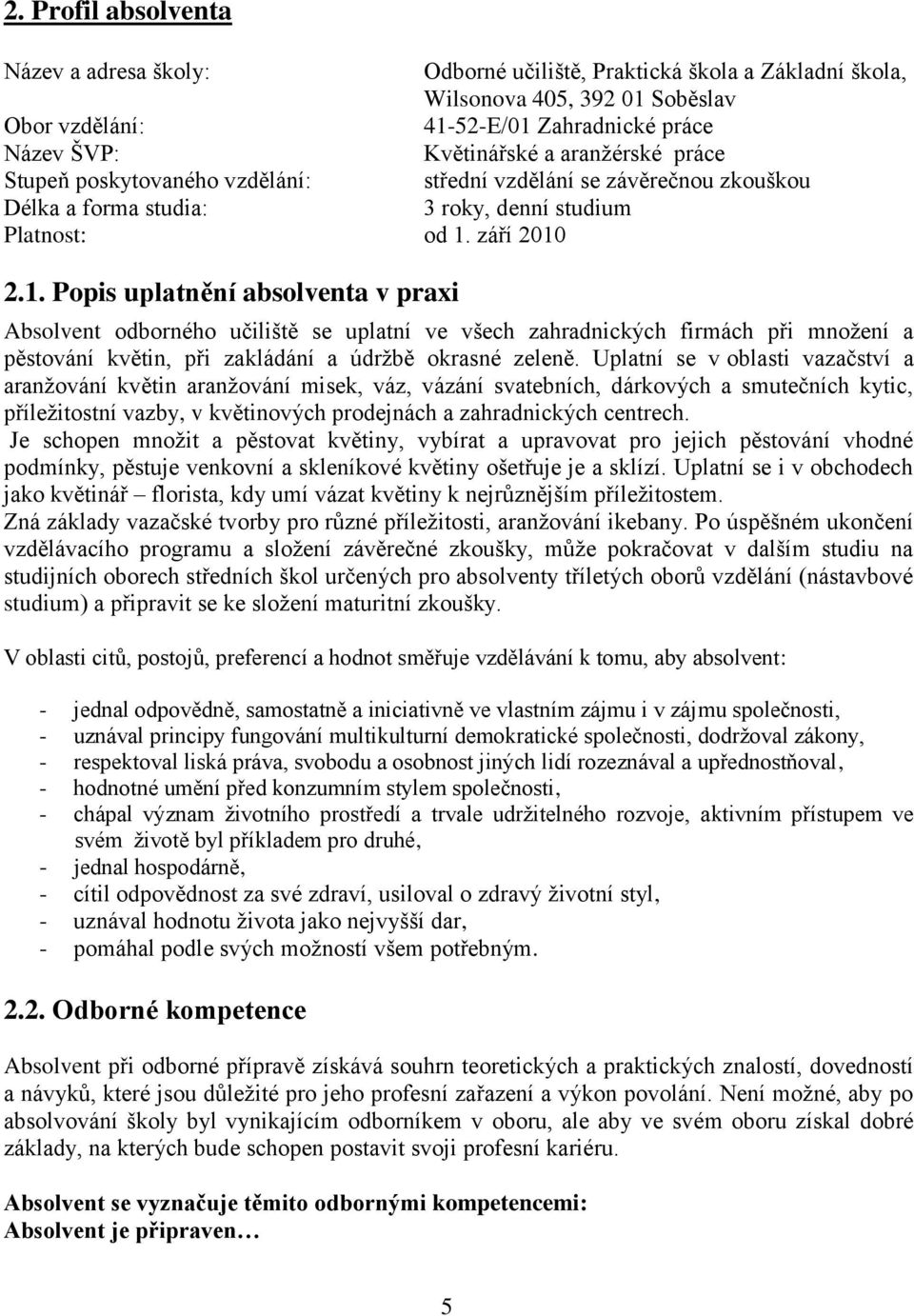 září 2010 2.1. Popis uplatnění absolventa v praxi Absolvent odborného učiliště se uplatní ve všech zahradnických firmách při množení a pěstování květin, při zakládání a údržbě okrasné zeleně.