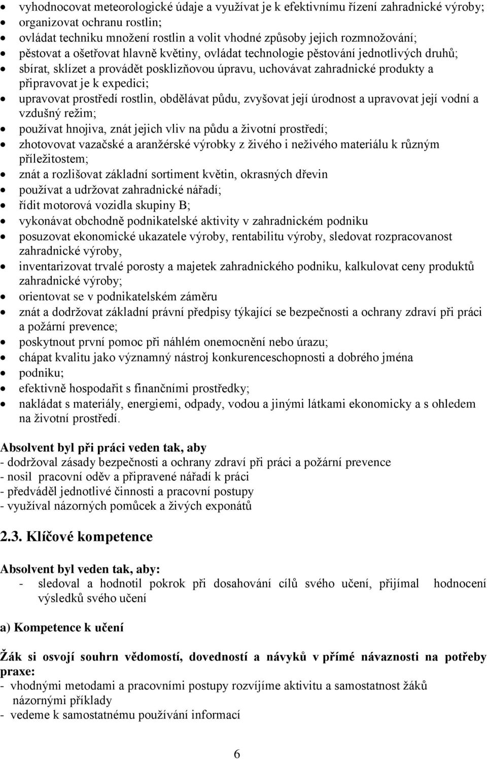 upravovat prostředí rostlin, obdělávat půdu, zvyšovat její úrodnost a upravovat její vodní a vzdušný režim; používat hnojiva, znát jejich vliv na půdu a životní prostředí; zhotovovat vazačské a